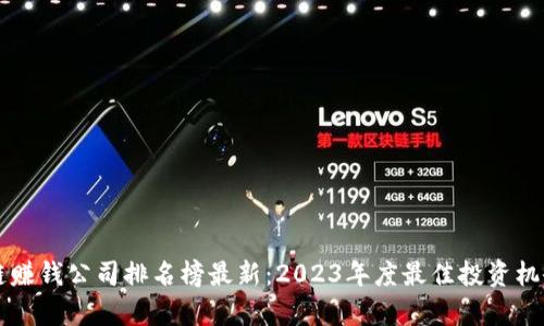 区块链赚钱公司排名榜最新：2023年度最佳投资机会分析