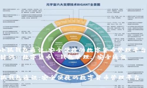 : 小狐钱包通讯：安全便捷的数字货币管理平台  
关键词: 数字货币, 钱包管理, 安全通讯  


小狐钱包通讯：安全便捷的数字货币管理平台