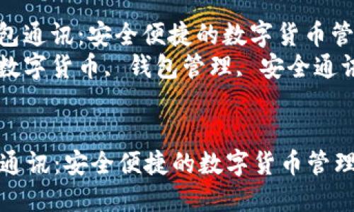 : 小狐钱包通讯：安全便捷的数字货币管理平台  
关键词: 数字货币, 钱包管理, 安全通讯  


小狐钱包通讯：安全便捷的数字货币管理平台