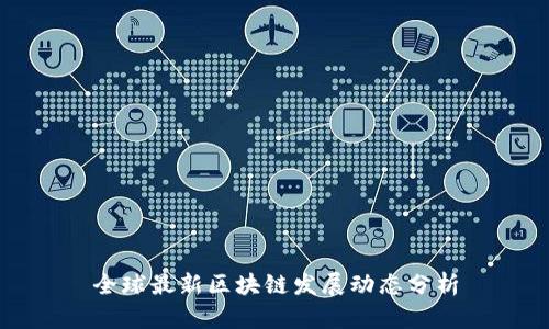 全球最新区块链发展动态分析