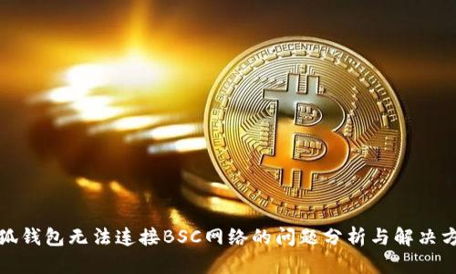 小狐钱包无法连接BSC网络的问题分析与解决方案