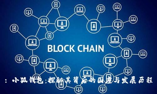 : 小狐钱包：探秘其背后的国度与发展历程