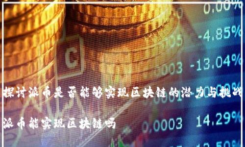 探讨派币是否能够实现区块链的潜力与挑战

派币能实现区块链吗
