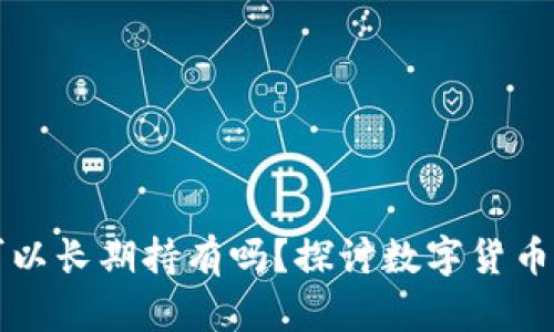 区块链币可以长期持有吗？探讨数字货币的投资策略