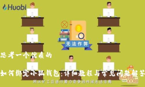 思考一个优质的

如何绑定小狐钱包：详细教程与常见问题解答