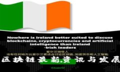 中国区块链最新资讯与发展动态