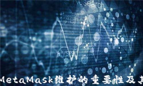 
深入探讨MetaMask维护的重要性及其最佳实践