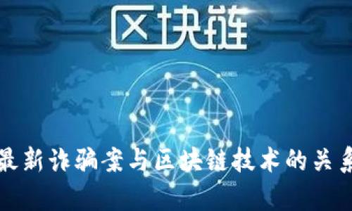 全国最新诈骗案与区块链技术的关系分析
