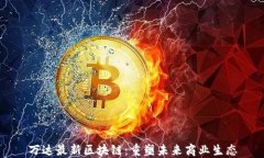 万达最新区块链：重塑未来商业生态