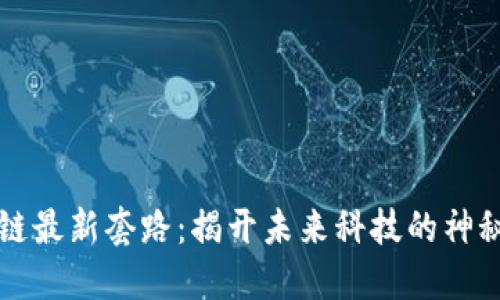 区块链最新套路：揭开未来科技的神秘面纱