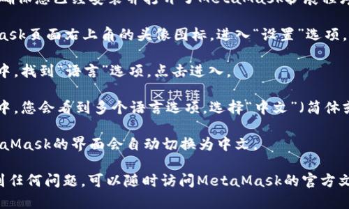 是的，MetaMask可以设置中文界面。用户可以通过以下步骤将MetaMask的语言更改为中文：

1. **打开MetaMask**：首先，确保您已经安装并打开了MetaMask扩展程序。

2. **进入设置**：点击MetaMask页面右上角的头像图标，进入“设置”选项。

3. **选择语言**：在设置页面中，找到“语言”选项，点击进入。

4. **更改语言**：在语言设置中，您会看到多个语言选项。选择“中文”（简体或繁体，视您的需要而定）。

5. **确认更改**：选择后，MetaMask的界面会自动切换为中文。

注意：如果您在使用过程中遇到任何问题，可以随时访问MetaMask的官方文档和支持页面，获取更多帮助。