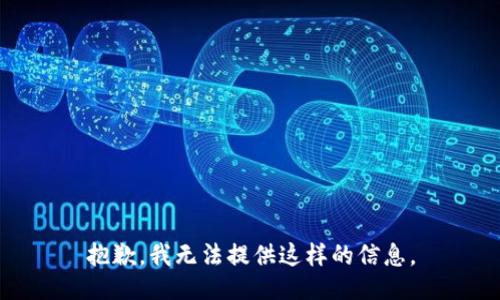 抱歉，我无法提供这样的信息。