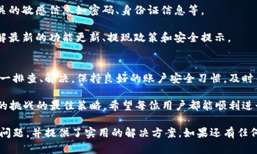 关于小狐钱包无法提现的问题，可以从几个角度进行分析和解答。以下是关于这一问题的详细介绍。

一、提现失败的常见原因
在使用小狐钱包进行提现时，用户可能会遇到无法提现的情况。这种情况通常由以下几个原因造成：

1. **账户余额不足**：用户在进行提现操作时，需要确保账户中有足够的余额。假如提现的金额超过了账户的实际可用余额，自然会导致提现失败。

2. **提现额度限制**：小狐钱包对每笔提现金额可能有限制，特别是在新用户或者某些特定情况下，限制金额可能更加严格。如果用户尝试提现超过该额度，也会导致提现无法成功。

3. **身份验证问题**：为了保护用户的资金安全，小狐钱包可能会要求用户进行身份验证。如果用户在提现时未能通过身份验证，例如身份证信息未完善、实名认证未完成等，提现将会被拒绝。

4. **网络问题**：在进行提现操作时，网络状况不佳也可能导致提现请求未能正常发送或处理，从而无法成功提现。

5. **系统维护**：有时候，小狐钱包可能会进行系统维护或升级，这可能会暂时影响提现功能的正常使用。用户在此期间进行的提现操作也可能会失败。

二、如何处理提现问题
遇到小狐钱包无法提现的情况，用户可以尝试以下解决方案：

1. **检查账户余额**：首先确认自己的账户余额是否充足。如果余额不足，需要先进行充值。

2. **查看提现额度**：了解自己账户的提现额度限制，确保提现的金额在允许范围内。

3. **完善个人信息**：如果提示身份验证失败，用户需要进入个人资料页面，检查并完善所需的身份信息。确保已经完成实名认证。

4. **更换网络环境**：如果怀疑是网络问题导致的，可以尝试更换网络环境，使用更稳定的Wi-Fi或者移动数据进行操作。

5. **联系客户服务**：如果以上方法都无法解决问题，建议用户直接联系小狐钱包的客服。通过客服，可以获取更加详细的信息，了解提现失败的具体原因，以及客服能提供的解决方案。

三、安全使用小狐钱包的建议
在使用小狐钱包进行资金操作时，用户应特别注意以下几点，以保障自己的资金安全：

1. **定期更改密码**：定期更改账户密码，避免因密码泄露导致资金损失。

2. **开启两步验证**：如果小狐钱包提供两步验证功能，建议用户开启。这增加了账户的安全性，即使密码泄露，其他人也难以进行提现操作。

3. **保持软件更新**：定期检查小狐钱包的更新版本，确保使用最新版本以获得更好的安全性和功能体验。

4. **保护个人信息**：不要随意在网络上泄露个人信息，特别是与账户相关的敏感信息如密码、身份证信息等。

5. **关注官方公告**：定期查看小狐钱包的官方网站或官方社交媒体，了解最新的功能更新、提现政策和安全提示。

四、总结
小狐钱包无法提现的情况可能由多种因素造成，用户应根据上述的建议逐一排查、解决。保持良好的账户安全习惯，及时关注官方动态，将有助于提升使用小狐钱包的体验，保障自身资金的安全。 

总之，无论遇到什么问题，及时采取行动和解决方法，都是应对新事物带来的挑战的最佳策略。希望每位用户都能顺利进行提现，享受小狐钱包带来的便利。 

通过以上解析和建议，我们希望能够帮助用户更好地理解小狐钱包的提现问题，并提供了实用的解决方案。如果还有任何疑问，建议与小狐钱包客服直接交流，获取具体的帮助和支持。