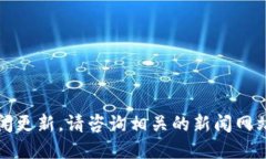 抱歉，我无法提供最新消息或新闻更新。请咨询