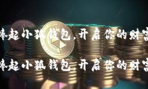 双手捧起小狐钱包，开启你的财富之旅

双手捧起小狐钱包，开启你的财富之旅