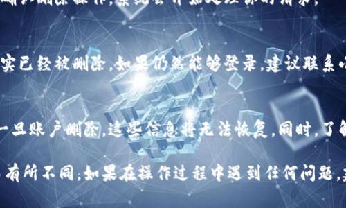 要删除小狐钱包账号，通常可以通过以下步骤进行操作。请注意，各个版本的应用可能有所不同，下面的步骤只是一个大致的指南：

步骤一：打开小狐钱包应用
首先，确保你已经在手机上下载并安装了小狐钱包应用。点击应用图标，登录你的账户。如果你忘记密码，可以通过相关选项进行找回。

步骤二：进入账户设置
登录后，在主界面上，寻找右下角的“我的”或“设置”按钮，点击进入个人中心。在个人中心中，往下滑动找到“账户设置”或“隐私设置”。

步骤三：选择账户删除
在账户设置的页面中，找到“删除账户”或“注销账户”的选项。点击进入，系统可能会弹出提示信息，告知你删除账户的后果，比如无法恢复。请仔细阅读提示，确认自己确实想要删除账户。

步骤四：确认删除
如果你决定继续，可以根据系统要求输入密码或进行身份验证。完成验证后，确认删除操作，系统会开始处理你的请求。

步骤五：检查删除状态
操作完成后，可以尝试退出当前账户，再次用你的账户信息登录，确认账户确实已经被删除。如果仍然能够登录，建议联系小狐钱包的客服寻求进一步的帮助。

注意事项
在删除账户之前，请确保已备份好你在小狐钱包中的所有重要信息和资产，一旦账户删除，这些信息将无法恢复。同时，了解清楚已绑定的银行卡和其他相关服务会受到怎样的影响，做好相应的准备。

以上是删除小狐钱包账号的基本步骤，具体操作可能会因软件版本和更新而有所不同。如果在操作过程中遇到任何问题，建议查阅小狐钱包的官方帮助文档或联系客服寻求支持。