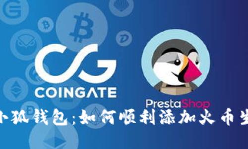 探索小狐钱包：如何顺利添加火币生态链