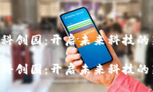 区块链科创园：开启未来科技的新篇章！

区块链科创园：开启未来科技的新篇章！
