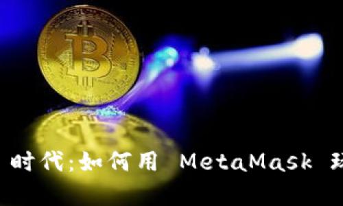 开启 Web3 时代：如何用 MetaMask 玩转智能合约