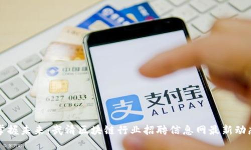 掌握未来：武清区块链行业招聘信息网最新动态