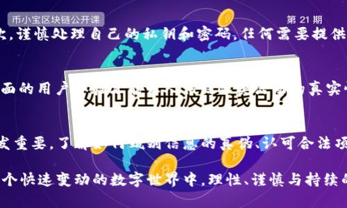 关于“小狐钱包领币”的真实性问题，首先我们需要明确几个方面的信息。随着数字货币的快速发展，各种与之相关的服务和产品应运而生，其中不少是合法的，而有些则可能涉及欺诈或虚假宣传。因此，在讨论“小狐钱包领币”是否真实之前，我们需要从几个角度进行深入分析。

一、小狐钱包的基本信息
小狐钱包是一款数字货币钱包应用，允许用户管理和存储多种加密货币。作为一种数字资产管理工具，小狐钱包的主要功能包括数字货币的存储、转账、交易和投资等。用户可以通过这个平台创建个人钱包，获取与区块链相关的服务。

二、领币活动的背景
在许多数字货币钱包和交易平台中，领币活动常常作为一种吸引用户注册和使用的营销手段。用户在完成一定的任务后，可以获得小额的加密货币奖励。这种活动的目的是增加用户的参与度，促进平台的活跃度。然而，这类活动的真实性和可行性常常需要用户的进一步甄别。

三、如何判断领币活动的真实性
1. **查看官方网站和社交媒体**：首先建议用户访问小狐钱包的官方网站以及官方社交媒体平台，查看是否有关于领币活动的详细介绍。如果活动的细节在官方渠道有明确说明，往往会增加其真实性。
2. **用户评价和反馈**：可以通过各种论坛和社交平台，搜索其他用户对于小狐钱包领币活动的评价。真实的用户反馈是判断活动可信度的重要依据。
3. **与常见的诈骗活动比较**：很多诈骗活动通常会承诺高额回报，甚至不需要用户投入任何资产。如果某个领币活动的回报显得过于诱人，用户应当保持警惕。

四、风险与注意事项
在参与任何类型的领币活动之前，了解风险十分必要。首先，尽量选择那些知名度高、口碑好的钱包或交易平台。其次，谨慎处理自己的私钥和密码，任何需要提供这些信息的活动都应当引起警觉。此外，也不要轻易下载陌生来源的应用程序，以免遭遇病毒或者钓鱼攻击。

五、总结与建议
关于“小狐钱包领币”活动是否真实，建议大家多做调研，查看官方消息和用户反馈，总的来说，只有足够的认证和正面的用户体验才能让人相信此类活动的真实性。而在参与的过程中，保持警惕和批判的态度是保护自己资产的最好方式。

六、后续发展和行业趋势
数字货币行业发展迅速，未来可能会出现更多创新型的服务与产品。在这种环境下，用户的判断和选择能力变得愈发重要。了解如何甄别信息的真伪、认可合法项目的特征，是每个数字货币爱好者都应掌握的技能。

总之：小狐钱包及其领币活动的真实性需要通过多方信息确认，用户应谨慎参与，以确保自己的数字资产安全。在这个快速变动的数字世界中，理性、谨慎与持续的学习是每个投资者的必修课。