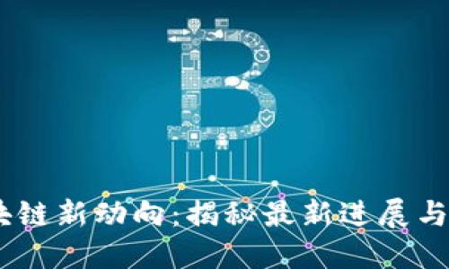 MXW区块链新动向：揭秘最新进展与未来展望