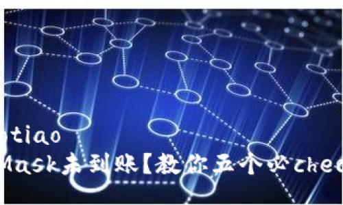 jiaotiao/jiaotiao
提币到MetaMask未到账？教你五个必check的关键步骤