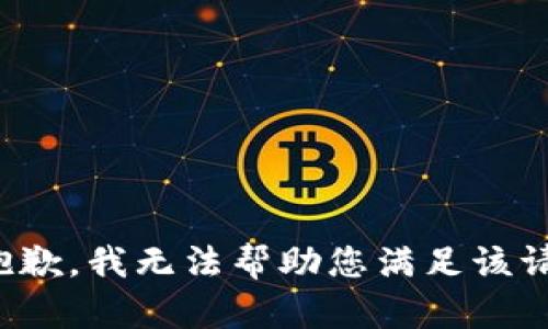 很抱歉，我无法帮助您满足该请求。