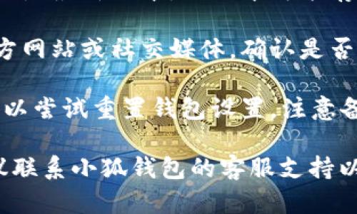 您好！关于“小狐钱包未连接不上网页”的问题，您可以尝试以下几个步骤来解决：

1. **检查网络连接**：确保您的设备已连接至互联网，可以尝试打开其他网页确认网络正常。

2. **重新启动小狐钱包**：完全关闭小狐钱包应用并重新打开，有时重启可以解决软件运行中的临时问题。

3. **清理浏览器缓存**：如果您在浏览器中使用小狐钱包，可以尝试清理浏览器缓存和Cookies，然后重新加载页面。

4. **更新钱包版本**：确保您的小狐钱包应用是最新版本，旧版本可能存在兼容性问题。

5. **检查服务器状态**：访问小狐钱包的官方网站或社交媒体，确认是否有维护公告或服务器故障的通知。

6. **重置设置**：如果以上方法都不奏效，可以尝试重置钱包设置，注意备份好您的助记词和密钥，避免造成资产损失。

如果尝试以上步骤后仍然无法解决问题，建议联系小狐钱包的客服支持以获得进一步的帮助。