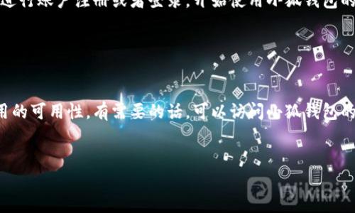 要确定手机是否可以下载小狐钱包，您需要考虑几个要素，主要包括手机的操作系统（安卓、iOS）和应用商店的可用性。以下是一些具体步骤和建议：

1. 检查手机操作系统

小狐钱包通常在安卓和iOS平台上都有相应的版本。如果您的手机是安卓系统，您可以前往Google Play商店查看是否能找到小狐钱包。如果是iOS设备，则需前往App Store进行搜索。


2. 搜索应用

打开您手机上的应用商店，输入“小狐钱包”进行搜索。如果应用能够找到，那么您就可以直接下载。如果找不到，可能是该应用尚未在您所在的地区上线或者不兼容。


3. 查看下载要求

每个应用通常都有一些下载要求，比如操作系统版本和设备兼容性。在应用信息页面，您可以查看这些信息，确保您的手机符合下载条件。


4. 考虑安全性

下载应用时要确保是在官方渠道，如Google Play或App Store，以避免下载到盗版或恶意软件。另外，查阅一下小狐钱包的用户评价和评分，也有助于了解应用的性能和安全性。


5. 下载和安装

确保手机有足够的存储空间后，点击下载并等待安装完成。安装后，您可以根据提示进行账户注册或者登录，开始使用小狐钱包的各种功能。


总结

总的来说，手机是否可以下载小狐钱包主要取决于您的设备类型、操作系统以及应用的可用性。有需要的话，可以访问小狐钱包的官方网站获取更多信息和支持。如果遇到任何问题，联系应用客服也是不错的选择。


如果您对小狐钱包或其他应用有更具体的问题，请随时问我。