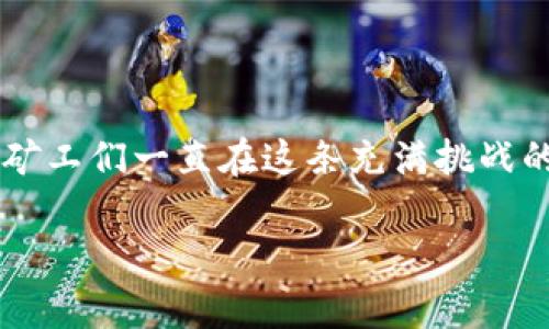 比特币区块链矿工是一个复杂的主题，涉及许多技术细节和历史背景。比特币和区块链技术是由一位化名为中本聪（Satoshi Nakamoto）的人或者团队于2008年提出并在2009年实施的。以下是关于比特币区块链矿工开发历史的详细介绍。

比特币的起源

在2008年金融危机的阴影下，中本聪发布了一份名为《比特币：一种点对点电子现金系统》的白皮书。他在这个白皮书中提出了一种无需第三方中介的数字货币解决方案，其核心技术便是区块链。区块链像是一个巨大的数字账本，记录着每一笔交易，它的每一部分都透明且不易篡改。

中本聪的设计理念是：通过一个分散式的网络，矿工们通过计算机的运算能力验证并记录交易，以保证整个网络的安全性和稳定性。在比特币的系统中，矿工不仅负责交易的验证，还通过解决复杂数学问题获得比特币的奖励。

矿工的角色和职能

矿工在比特币网络中的角色至关重要。他们负责维护网络的运行，确保交易的安全，同时也为网络提供了去中心化的特性。矿工通过不断地进行哈希运算，尝试找到一个符合条件的区块，以此来获得比特币的奖励。这个过程被称为“挖矿”。

比特币网络的设计让矿工们能够通过竞争性挖矿来获得比特币，每10分钟大约会有一个新的区块被添加到区块链中。矿工所需的高性能计算能力，使得参与者往往需要专业的设备以及大量的电力支持。

从最初的矿工到今天的矿池

最初的时候，任何人都可以使用普通的计算机来挖矿，甚至在家中就能轻松参与。然而，随着比特币的普及和矿工数量的增加，挖矿的难度也随之提升。这导致矿工们逐渐转向专门的硬件设备，如ASIC（应用特定集成电路），以提高挖矿效率。

为了降低挖矿的风险和成本，许多矿工选择加入矿池。在矿池中，多个矿工一起合作，集中他们的计算能力，共同挖掘比特币，并根据贡献的计算能力共享奖励。这种方式不仅提升了成功挖矿的概率，也让小型矿工们有机会参与比特币网络。

矿工的经济动机

挖矿的经济动机是推动比特币网络发展的重要因素。矿工通过验证交易获得的比特币，随着比特币价值的波动而变化。对于许多矿工而言，挖矿不仅是一种探索新技术的冒险，更是投资和财富增长的一种方式。

然而，与此同时，矿工面临着高昂的电力成本、设备折旧等经济压力。很多矿工需要在经济上进行精打细算，有些甚至开始寻求廉价的电力来源，比如利用水电、风电等可再生能源，以降低成本。

比特币经济生态的构建

比特币的成功离不开矿工的贡献。他们是比特币经济生态的重要支柱，保证了交易的安全性与透明性。同时，矿工的行为也深深影响着市场的供应与需求，进一步影响到比特币的价格波动。

随着比特币网络的逐步发展，矿工的泛化使得比特币的规模逐渐扩大，越来越多的人开始关注和参与这个市场。而矿工之间的竞争也促使他们不断创新，探索更高效的挖矿方式，以及更好的技术解决方案。

未来的发展趋势

随着区块链技术的发展，未来的矿工或许会面临更多的挑战与机遇。一方面，随着技术的进步，挖矿设备的能效比会不断提升，可能会使得大型矿场在竞争中占据优势；另一方面，越来越多的国家和地区对加密货币监管政策的严格，也会影响矿工的生存和发展空间。

同时，区块链技术的应用日益广泛，矿工们也开始探索除了比特币之外的其他区块链项目，比如以太坊、币安智能链等，这些新兴项目也为矿工们带来了新的收益机会。

总结

比特币区块链矿工不仅是比特币网络的维护者，也是推动数字货币生态发展的重要参与者。从中本聪提出的白皮书到今天矿池的兴起，矿工们一直在这条充满挑战的道路上不断探索。尽管未来充满不确定性，但可以肯定的是，比特币的影响力将继续扩展，矿工们在这一过程中扮演着不可或缺的角色。

无论是作为个人投资者还是企业玩家，了解矿工的作用和意义都将帮助我们更好地把握比特币未来的发展脉络和市场机会。