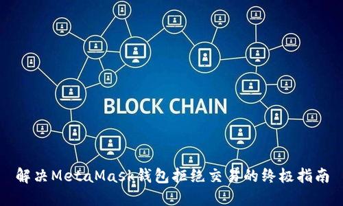 解决MetaMask钱包拒绝交易的终极指南