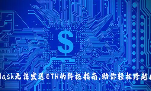 forder

解决MetaMask无法发送ETH的终极指南，助你轻松跨越区块链障碍！