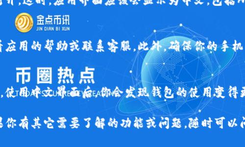关于“小狐钱包怎么设置中文字体”的问题，以下是你可以参考的步骤与详细说明，希望对你有所帮助。

第一步：打开小狐钱包应用
首先，在你的手机上找到并点击打开小狐钱包应用程序。确保你已经完成了用户注册或者登录的步骤，这样才能进入主界面。

第二步：进入设置菜单
在小狐钱包的主界面上，通常会有一个“设置”或“我”的选项图标，通常位于右下角或者右上角，点击这个图标进入设置菜单。

第三步：寻找语言设置选项
在设置菜单中，你需要找到“语言”或“语言与地区”的选项。根据小狐钱包的版本不同，语言设置的选项可能会有所不同，但一般来说，这个选项在设置的中部或者底部比较明显。

第四步：选择中文字体
点击语言选项后，会出现可选的语言列表。在这些列表中，你可以找到“中文”或“简体中文”的选项。浏览并点击选择它，然后应用这些更改。

第五步：重新启动应用
为了确保语言设置生效，你可能需要关闭小狐钱包应用，并重新打开。这时，应用界面应该会显示为中文，包括所有的菜单、按钮和文本内容。

其他注意事项
如果在过程中遇到任何问题，例如找不到语言设置选项，建议查看应用的帮助或联系客服。此外，确保你的手机系统也支持中文显示，这样小狐钱包才能正常显示中文内容。

总结
通过以上步骤，你应该可以顺利地将小狐钱包的字体设置为中文。使用中文界面后，你会发现钱包的使用变得更加方便，能够更顺畅地体验到其提供的各项功能。

这样的步骤十分清晰且实用，希望能够帮助你顺利完成设置。如果你有其它需要了解的功能或问题，随时可以问我！