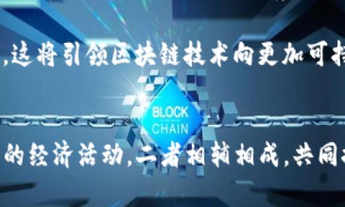 区块链并不是挖币软件，而是一个分布式的数据库技术，它的核心是通过去中心化的方式记录信息。下面我将对区块链的概念及其与挖币的关系进行详细解释。

什么是区块链？
想象一下一个巨大的图书馆，每本书都代表一个区块，书里面记录了很多关于某个事件或交易的信息。这就是区块链的基本结构。区块链是由许多“区块”组成，区块通过强大的加密算法相连，以确保数据的安全性和完整性。每当有新的信息产生时，新的区块就会被创建，并且保存在所有参与者的“书架”上，也就是分布式的网络中。

这种技术的特点在于，任何人在这个网络中都可以查看所有的交易记录，但无法更改或删除已经记录的信息。区块链的去中心化特性使得信息更加透明、可信，同时也降低了篡改数据的可能性。因此，区块链不仅可以用于数字货币，还可以应用在供应链管理、医疗记录、投票系统、版权管理等广泛领域。

挖币是什么？
“挖币”是指通过计算机进行复杂的数学运算来验证交易并将其添加到区块链上的过程。矿工们使用专门的挖矿软件和硬件来竞速解决这些数学问题，以获得新生成的数字货币作为奖励。在这个过程中，他们实际上是在为区块链的安全性贡献力量，因为这些计算不仅完成了交易验证，还确保了网络的稳定性和安全性。

挖矿可以类比于一个古老的金矿，矿工们在“挖掘”出新数字货币的同时，也是在维护着整个网络的诚信和运作。所以，虽然务实地说，挖币涉及软件和专用硬件，但它却是建立在区块链这一基础技术之上的一种行为。

区块链与挖币的关系
区块链和挖币之间的关系可以表述为一种相辅相成的存在。区块链作为一个底层技术，为数字货币提供了交易记录、安全性和去中心化的特性；而挖矿则是区块链生态中的一个重要环节，通过激励机制吸引计算资源，使得网络更为安全和高效。

就像是一个成熟的生态系统，区块链是土地，挖币是种植在这片土地上的植物。土地提供了生长的基础，而植物的茁壮成长则给土地带来了生机和活力。在这片土地上，除了挖矿还有其他种类的“植物”，比如智能合约、去中心化应用等，它们各自有各自的角色，共同构建出一个全新的数字世界。

未来的展望
随着技术的不断发展，区块链的应用场景逐渐拓展，人们对它的理解也在不断加深。未来，我们可能会在更多的领域看到区块链的身影，比如在金融系统中，区块链可以用于跨境支付，降低手续费并加快流通速度；在政府管理中，区块链可以提升透明度和公信力；在医疗行业，区块链能够管理病历信息，确保数据的私密性与安全性。

然而，挖矿的生态也面临挑战，例如能耗问题和市场饱和。在这一背景下，越来越多的项目开始探讨和应用更加环保的共识机制，比如权益证明（PoS），这将引领区块链技术向更加可持续的方向发展。

总结
综上所述，区块链绝不是简单的挖币软件，而是一种革命性的技术，构成了数字货币及其相关应用的基石。挖币这一过程则是在区块链技术上衍生出的经济活动，二者相辅相成，共同推动了新经济的演变。随着我们的科技不断进步，区块链的潜力和应用将继续深化，值得我们一起期待。