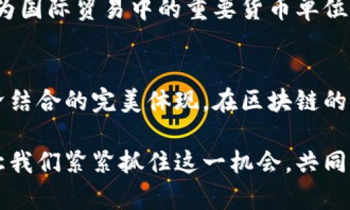 数字人民币区块链的重塑：未来货币的璀璨之路

数字人民币, 区块链, 未来货币/guanjianci

引言：朝阳中的新货币
伴随着科技的迅猛发展，传统纸币悄然告别了舞台，进入到一个全新的数字时代。仿若晨曦中的第一缕阳光，数字人民币正以其独特的魅力和强大的技术支撑，逐步走向了人们的生活中心。而在这一变革的湖面上，区块链技术这条智能的涟漪，正不断地扩散出影响力，划破了过去货币的坚冰。

数字人民币的背后：国家的决策与科技的融合
数字人民币，并不仅仅是一个虚拟的货币符号。它是中国人民银行在数字经济体系下的重要战略之一，是国家对未来经济形态的积极应对。这种新型货币的实现，代表了国家财政政策的革新，也是对数字经济和区块链技术的深度融合。可以把它比作一座雄伟的桥梁，连接着传统金融和未来金融科技的两岸。

区块链：数字人民币的基石
在这座雄伟的桥梁下，区块链无疑是其坚实的基石。区块链技术的特点如同绣花中的每一针，每一线都精准并丰富多彩。它保证了数字人民币交易的安全性、透明性和不可篡改性，仿佛一位静默的守护者，时刻监控着交易的每一个环节。
传统金融系统在诸多方面可能会遇到信息不对称的问题，而区块链的去中心化特性，使得每一个参与者都能够以平等的身份获取信息，这让交易变得更加公平和高效。想象一下，交易记录被保存在一个巨大的数字图书馆中，任何人都可以随时翻阅，不再有秘密与隐瞒，这样的透明性无疑将促进商业活动的正规化。

数字人民币的使用场景
数字人民币的推出，犹如春风吹拂大地，极大地丰富了日常生活的方方面面。无论是繁华的都市街头，还是幽静的乡村小道，这种新型的货币形式都在悄然改变人们的消费方式。在商超，你只需要用手机轻轻一扫，就能完成购物，无需再担心找零的问题；在夜市，摊主掀开了布幔，等待的不是零钱，而是快速便捷的数字支付。
此外，在国际交易中，数字人民币也在慢慢扩展自己的触角。通过区块链的跨国交易便利，外国企业也可以更加轻松地进入中国市场。这犹如打开了一扇窗，让世界看到和参与这个充满活力的经济体，实现了更快速、更高效的国际贸易。

保护隐私与安全性
尽管数字人民币的流行带来了诸多便利，但隐私和安全性仍然是人们关心的重点。数字人民币不仅仅是交易的工具，更是一个对个人隐私的保护者。在用户认证过程中，数字人民币采取了多重加密机制，确保每一位用户的信息安全，如同匿名的守护者，让每一位用户都能在这个数字世界中自由翱翔，无畏无惧。

全球视野：寻找数字货币的未来
在全球范围内，各国对数字货币的探索与实践如雨后春笋般纷纷涌现。例如，欧洲央行也在进行数字欧元的研究，想要在数字经济中占领一席之地。然而，数字人民币无疑是走在前面的领跑者，如同赛道上的猎豹，快速而精准，值得其他国家借鉴与学习。
这种竞争催生的机遇，使得各国在数字金融领域的合作与对话愈发频繁。未来，或许在某个不远的时刻，数字人民币不仅仅是国家的货币，更将成为国际贸易中的重要货币单位，构建出一个货币交融的全球市场。

总结：数字人民币的颠覆与未来
数字人民币就像漫天的璀璨星辰，既有着宏伟的蓝图，也有着脚踏实地的技术支撑。它不仅是国家对于未来货币形态的重要探索，更是科技与经济结合的完美体现。在区块链的推动下，数字人民币将不仅改变中国，更是将对全球货币形态产生深远的影响。在这一发展大潮中，我们每一个人都将是参与者和见证者。

未来的不可知与无限的可能，让人倍感振奋。在这场数字经济与区块链革命的洪流之中，数字人民币的出现无疑为我们打开了一个全新的远景，让我们紧紧抓住这一机会，共同迎接明亮的未来！