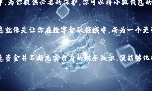 小狐钱包：如何应对燃料资金不足的挑战？
小狐钱包, 燃料资金, 应对策略/guanjianci

引言：数字时代的燃料资金
在这个数字化快速发展的时代，随着人们对移动支付和数字钱包的日益依赖，如何管理我们的“燃料资金”变得愈发重要。不过，在使用小狐钱包时，我们有时会面临“燃料资金不足”的问题。这就像一辆美丽的跑车，停在路边，虽然它的外表光鲜亮丽，但如果没有足够的燃料，就无法继续前行。那么，什么是燃料资金？它为什么会不足？我们该如何应对这一挑战呢？

什么是燃料资金？
在小狐钱包的使用过程中，燃料资金就像是驱动这辆数字银行的动力油。它不仅保证你可以顺利完成支付，更是你在这场数字金融旅程中维持顺利交易的必需品。如果将小狐钱包比作一艘小船，燃料资金则是让船行驶向目标港口的风帆。没有风，船将静止不动。

燃料资金不足的成因
首先，燃料资金不足往往源于一个简单的原因——账户余额不够。随时随地的购物冲动可能让你忽略了余额的减少，直到真正需要进行支付时，才意识到资金的不足。然而，这种情况不仅仅是由于忽视账户余额造成的，背后还隐藏着更深层次的因素。
比如，预算管理不善可能是另一个重要原因。很多人在日常生活中没有对支出进行合理规划，导致每个月的薪水一到手就花得七零八落。而这种随意消费的生活方式，无疑会加大燃料资金不足的风险。

如何应对燃料资金不足
当我们面对燃料资金不足的困扰时，及时而有效的应对措施就显得尤为重要。以下是几个实用的策略，帮助你从容应对这一挑战。

1. 精确预算：做到心中有数
首先，制定合理的预算是解决燃料资金不足的第一步。你可以像舟子划水一样，轻松划出自己的收入和支出之间的界线。运行一个简单的账本，或者使用小狐钱包的一些内置财务管理工具，记录每一笔进出，便于你随时跟踪自己的财务状况。

2. 自动充值：以防万一
想象一下，你正缓缓驶向一片月光下的小湖，眼看就要到达岸边，却发现燃料不足。这时，你能做的就是提前设置好小狐钱包的自动充值功能。这样，当账户余额降到某个阈值时，它会自动从绑定的银行卡中充值，确保你的一切交易能顺畅进行。这种预见性就像是给你的数字钱包加装上了一双会飞的翅膀，让你在生活的海洋中畅游无阻。

3. 养成消费习惯：从容应对
与其临时抱佛脚，不如平时就积累良好的消费习惯。合理规划每月的开支，将不必要的消费减少到最小，以保证每月都有一定的燃料资金。这就像是在漫长的旅途中，留出一定的水源，以备不时之需。

4. 应急资金：储备是王道
在生活的旅程中，突发的支出和意外是常有的事情。因此，建立一笔应急资金就显得尤为重要。这笔资金就像是你生命中的“安全带”，在突如其来的经济危机中，为你提供必要的保护。你可以将小狐钱包的一部分余额分配到这笔应急资金中，确保随时能应对突发情况。

5. 教育自己：财务知识的提升
除了管理和应对方式，提升自己的财务知识也是至关重要的一环。通过阅读书籍、参加课程或是观看财务相关的讲座，你可以掌握到更多的理财技巧和知识。这就像是让你在数字金融领域中，成为一个更强大的航海者，掌控风浪，驶向成功的彼岸。

总结：迎接新挑战，勇敢前行
燃料资金不足的挑战就像是我们人生路上的一座小山，虽说有些陡峭，却并不意味着无法攀登。只要我们能够制定合理的计划，养成良好的消费习惯，储备应急资金并不断充实自身的财务知识，便能够化解这一困难，继续在数字化浪潮中乘风破浪。小狐钱包将伴随我们一路同行，助力我们在这个充满变化的世界中，保持优雅与自信，迎接每一个新挑战。

最后，希望每一位小狐钱包的用户都能在这段数字旅程中，学会更好的财务管理，迎刃而解地应对各种可能出现的燃料资金不足的问题！