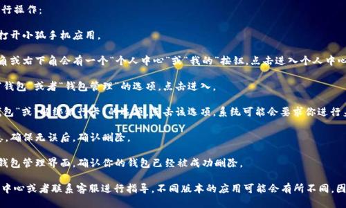 要删除小狐手机版中的钱包，可以按照以下步骤进行操作：

1. **打开小狐应用**：首先，在你的手机中找到并打开小狐手机应用。

2. **进入个人中心**：在应用的首页，通常在左上角或右下角会有一个“个人中心”或“我的”按钮，点击进入个人中心。

3. **找到钱包管理**：在个人中心页面，滑动查找“钱包”或者“钱包管理”的选项，点击进入。

4. **删除钱包**：在钱包管理中，可能会有“删除钱包”或“解绑银行卡”的选项，点击该选项。系统可能会要求你进行身份验证，比如输入密码或发送验证码到你的手机。

5. **确认删除**：按提示确认你要删除钱包的信息，确保无误后，确认删除。

6. **检查钱包状态**：删除完成后，可以重新进入钱包管理界面，确认你的钱包已经被成功删除。

如果在操作过程中遇到困难，建议查看小狐的帮助中心或者联系客服进行指导。不同版本的应用可能会有所不同，因此具体步骤可能略有差异。
