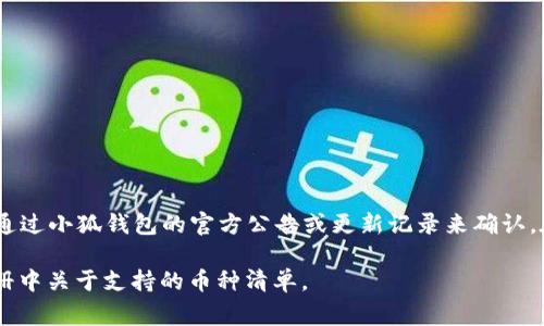 截至我知识的截止日期（2023年10月），小狐钱包是一款支持多种加密货币的钱包应用。对于以太坊经典（ETC）的支持情况，通常可以通过小狐钱包的官方公告或更新记录来确认。在这个快速变化的加密货币领域，功能和支持的货币类型会不断更新，因此建议您查看小狐钱包的官网或咨询其客服以获取最新信息。

如果您想确认某一特定钱包是否支持某种加密货币，包括但不限于ETC，最好的做法是直接访问该钱包的官方网站或者查看其用户手册中关于支持的币种清单。