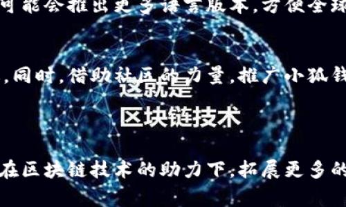 小狐钱包是一种数字钱包，主要用于存储和管理加密货币及其他数字资产。它通常具有用户友好的接口，使得用户能够方便地进行数字资产的接收、发送和交易。小狐钱包的出现在数字经济蓬勃发展的时代，响应了人们对安全、高效管理数字资产的需求。

### 小狐钱包的特点

1. 多种资产支持
小狐钱包支持多种类型的数字货币，包括但不限于比特币、以太坊、莱特币等主流币种。用户能够在一个平台上管理不同的货币，这为他们提供了极大的便利。通过小狐钱包，用户可以轻松地在各种资产之间进行转换，无需在多个钱包之间切换。

2. 安全性保障
对于数字资产的安全性，小狐钱包采取了多重安全措施。比如，私钥存储在用户的设备上，而不是集中式服务器中，这大大降低了被黑客攻击的风险。此外，小狐钱包还提供了双重认证等功能，为用户的资产保驾护航。

3. 用户友好的界面
小狐钱包的界面设计简洁直观，即使是初学者也能够迅速上手。用户可以轻松找到需要的功能，例如发送资金、查看余额和交易记录等。这样的设计理念不仅提高了用户体验，还吸引了大量新用户。

4. 实时交易
小狐钱包支持实时交易，用户可以随时以当前市场价格进行交易。这对于那些希望抓住短期市场机会的投资者尤为重要。用户不仅可以在钱包内查看实时行情，还可以直接在平台内买入或卖出资产。

### 小狐钱包的使用场景

1. 日常支付
小狐钱包可以用于日常支付，比如在一些支持加密货币的商家购物。用户只需通过小狐钱包扫描商家的二维码，就可以完成支付，方便快捷，不再需要携带现金或信用卡。

2. 投资与交易
不少用户利用小狐钱包进行投资和交易，以期从数字资产的价格波动中获利。通过分析市场动态，用户可以在价格上涨时购买，在价格下跌时出售，从中获得收益。小狐钱包的实时交易功能，使得这一过程变得更加顺畅。

3. 资产管理
小狐钱包不仅是一个钱包，还是一个资产管理工具。用户可以在钱包内部查看各类资产的价值变动情况，及时调整投资策略。此外，用户还可以使用小狐钱包中的统计工具，分析个人的资产组合，帮助做出更优的投资决策。

### 小狐钱包的未来发展

1. 区块链技术的整合
随着区块链技术的不断发展，小狐钱包也将不断进行技术升级。未来，可能会出现更多基于区块链的功能和应用场景，为用户提供更丰富的服务。例如，集成去中心化金融（DeFi）协议，让用户能够通过小狐钱包参与流动性挖掘和借贷等功能。

2. 提供更高的用户体验
为了吸引更多用户，小狐钱包将不断用户体验。这可能包括更加个性化的界面，以及更智能化的资产管理建议。此外，小狐钱包可能会推出更多语言版本，方便全球用户的使用。

3. 社区建设与用户反馈
小狐钱包的开发团队将更加重视用户的反馈，建立良好的社区环境。这将帮助开发团队更加了解用户的需求，并及时作出改进。同时，借助社区的力量，推广小狐钱包。这不仅能提升用户黏性，还能提高品牌的知名度。

### 结论

小狐钱包作为一款数字钱包，通过其多重功能与安全措施，赢得了用户的信任。未来，随着数字经济的不断发展，小狐钱包有望在区块链技术的助力下，拓展更多的功能和应用场景，服务更广泛的用户群体。无论是日常支付，还是资产管理，小狐钱包都能为用户的数字生活提供便利与安全。