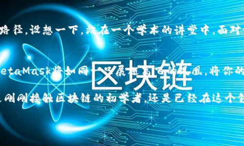 MetaMask应用最新动态：如何在数字资产海洋中扬帆起航

MetaMask, 数字资产, 区块链/guanjianci

在当今数字时代，掌握如何有效管理你的数字资产已成为每一个投资者必不可少的技能。而在这场区块链革命中，MetaMask应用正如同晨雾中的老桥，连接着你与去中心化世界的各个角落。MetaMask不仅是一款数字钱包，更是通往新兴金融生态的钥匙。本文将详细介绍MetaMask的最新动态、功能更新，以及如何利用这些工具在数字资产的海洋中扬帆起航。

一、MetaMask的崭新面貌
MetaMask的用户界面与功能设计不断迭代升级，致力于为用户提供更加流畅和便捷的体验。最近的一个版本更新中，MetaMask在界面上增加了全新的功能板块，让用户可以更加清晰地看到自己的资产分布和交易历史。想象一下，在清晨的第一缕阳光洒落的瞬间，你打开MetaMask的应用程序，看到的是一片整齐划一的数字财富图景，犹如晨雾中升起的灯塔，为你指引方向。

二、智能合约的魔力
MetaMask的功能不仅限于持有和转账数字资产，它为用户提供了直接与去中心化应用（DApp）交互的能力。通过它，用户可以参与到众多基于区块链的项目中，体验各种金融服务，如借贷、交易和收益农场等。想象自己在一个色彩斑斓的市场中，围绕着各种奇特的摊位，与一些数字艺术家交流、交易，像在集市上挑选独一无二的艺术品一样，满足自己的投资欲望与雅趣。

三、安全第一：守护你的虚拟财富
尽管数字资产的前景光明，但安全性始终是用户最关心的问题。MetaMask在这方面做了不少努力。在最新的版本中，应用增加了多重身份验证功能，确保在你进行任何交易时，只有你能完成。这一举措如同装上了一道铠甲，让当你的资金穿梭在数字世界时，能拥有坚固的保护，而外面的风雨则无法侵袭。

四、社交与共享：构建数字社区
MetaMask不仅是个人资产管理工具，也是连接用户的社交平台。在最近的更新中，MetaMask推出了一项全新的功能，可以让用户轻松分享自己的交易、收藏或参与的项目。想象一下，坐在咖啡馆里，与你的朋友们一边品尝着咖啡，一边讨论最新的NFT作品，分享自己在MetaMask中的投资理念，增进彼此的理解与展望，这种感觉无疑是充满活力与乐趣的。

五、教育与普及：让更多人走进区块链世界
为了让更多的人理解并使用MetaMask，MetaMask还推出了一系列教育资源和工具课程。无论你是刚入门的小白，还是已经在数字资产上摸爬滚打的老手，都能找到适合自己的学习路径。设想一下，站在一个学术的讲堂中，面对一群严肃又充满求知欲的学子，MetaMask的专家正在分享区块链的前沿知识，犹如一位明灯，照亮了大家的前路。

六、未来展望：与时俱进的MetaMask
随着技术的不断进步，MetaMask的未来充满了无限可能。即将推出的功能包括跨链交易、高级资产管理工具等，旨在让用户的投资体验更加丰富多彩。想象一下，在不久的将来，你的MetaMask将如同一只展翅高飞的凤凰，将你的数字资产带向更广阔、更美好的天地。在这个过程中，无论你是在快速发展的DeFi平台上进行交易，还是在虚拟世界中创造独特的数字艺术作品，MetaMask都会是你值得信赖的伙伴。

总的来说，MetaMask的每一次更新都让这款工具更加强大，用户的体验也随之提升。在这片充满希望与机会的数字资产海洋中，MetaMask将一直是你扬帆起航的最佳利器。无论你是刚刚接触区块链的初学者，还是已经在这个领域深耕多年的行家，MetaMask都能帮助你在这条探索数字未来的道路上，走得更远、更稳、更精彩。

选择MetaMask，意味着选择了与未来同行的勇气，让我们携手相伴，探索这片充满可能性的数字世界。