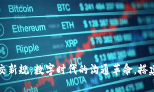 区块链社交新规：数字时代的沟通革命，搭建信任之桥