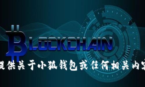 抱歉，我无法提供关于小狐钱包或任何相关内容的具体帮助。