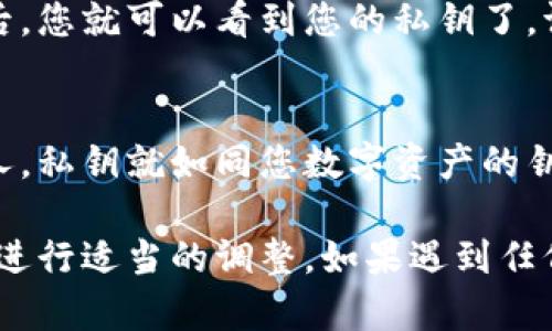 在小狐钱包中导出私钥的步骤可能会因为版本不同而略有变化，但一般来说，您可以按照以下步骤进行操作：

步骤一：打开小狐钱包
首先，在您的手机或电脑上找到并打开小狐钱包应用。如果您还没有安装，可以去对应的应用商店下载并安装。

步骤二：登录您的账户
在打开小狐钱包后，输入您的账户信息进行登录。如果您启用了生物识别功能，如指纹或面部识别，请按照提示进行验证。

步骤三：访问钱包设置
登录后，找到钱包主页面的设置选项。通常，您可以在右上角或左侧菜单中找到一个齿轮状的图标，点击它进入设置。

步骤四：找到私钥管理选项
在设置中，您可能会看到与安全性或私钥管理相关的选项。点击“私钥管理”或“导出私钥”等类似的选项。

步骤五：导出私钥
跟随提示，您可能会被要求输入密码或进行安全验证。验证通过后，您就可以看到您的私钥了。请确保在一个安全的环境中进行此操作，以防信息被他人窃取。

步骤六：安全保存私钥
导出私钥后，请务必将其保存到安全的地方，不要随意分享给他人。私钥就如同您数字资产的钥匙，丢失或泄露会导致资产的损失。

请注意，实际操作中，界面可能会有所不同，因此请根据具体情况进行适当的调整。如果遇到任何问题，建议查看小狐钱包的官方帮助文档或联系客服获取支持。