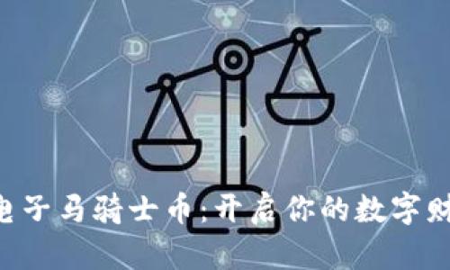 区块链电子马骑士币：开启你的数字财富之路！