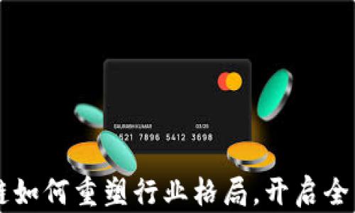 
区块链如何重塑行业格局，开启全新未来