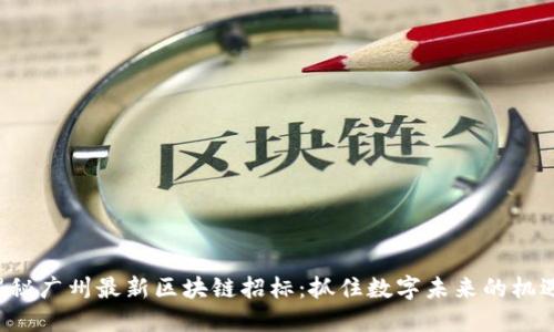 揭秘广州最新区块链招标：抓住数字未来的机遇！