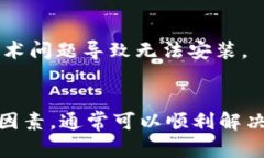 关于“小狐钱包安装不了”这一问题，您可以考