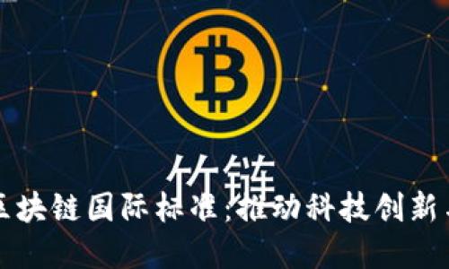 掌握区块链国际标准：推动科技创新与挑战
