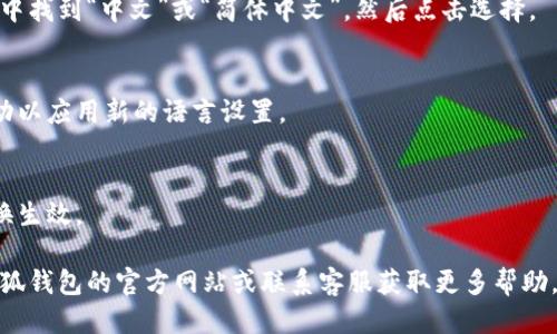 要将小狐钱包切换到中文模式，您可以按照以下步骤进行操作：

1. **打开小狐钱包应用**：
   在您的手机上找到并点击“小狐钱包”的图标以启动该应用。

2. **进入设置**：
   在应用的主界面，通常会有一个“设置”或“我的”选项，点击进入。

3. **找到语言选项**：
   在设置菜单中，寻找“语言”或“语言与地区”选项。这个选项有时可能隐藏在“高级设置”中。

4. **选择中文**：
   点击语言选项后，会出现一个语言列表。在列表中找到“中文”或“简体中文”，然后点击选择。

5. **保存设置**：
   确认选择并保存设置，应用可能会要求重新启动以应用新的语言设置。

6. **重启应用**：
   关闭小狐钱包应用并再次打开，以确保语言切换生效。

如果在设置中找不到语言选项，您可以考虑查看小狐钱包的官方网站或联系客服获取更多帮助。希望这能帮助您顺利将小狐钱包切换到中文模式！